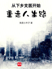 从下乡支医开始重走人生路最新章节列表,从下乡支医开始重走人生路全文阅读
